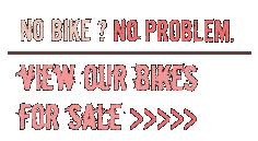 No bike? No Problem. View bikes for sale.